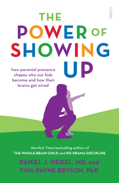 The Power of Showing Up : how parental presence shapes who our kids become and how their brains get wired, EPUB eBook