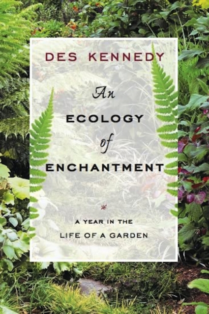 An Ecology of Enchantment : A Year in the Life of a Garden, PDF eBook