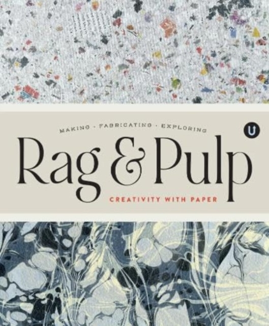 Rag & Pulp : Creativity with Paper - Making Fabrication Exploring - Encyclopedia of Inspiration, Paperback / softback Book