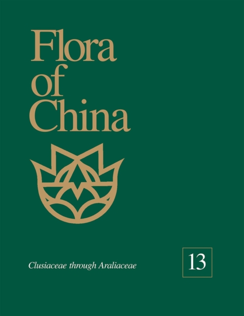 Flora of China, Volume 13 - Clusiaceae through Araliaceae, Hardback Book