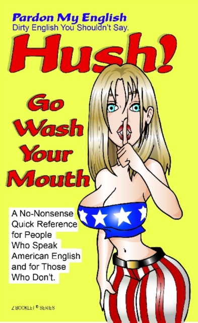 HUSH! Go Wash Your Mouth : Pardon My English! Dirty English You Shouldn't Say., EPUB eBook
