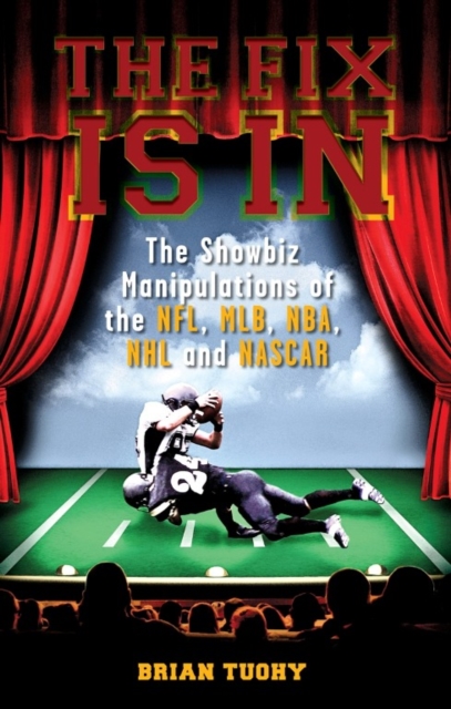 The Fix Is In : The Showbiz Manipulations of the NFL, MLB, NBA, NHL and NASCAR, EPUB eBook