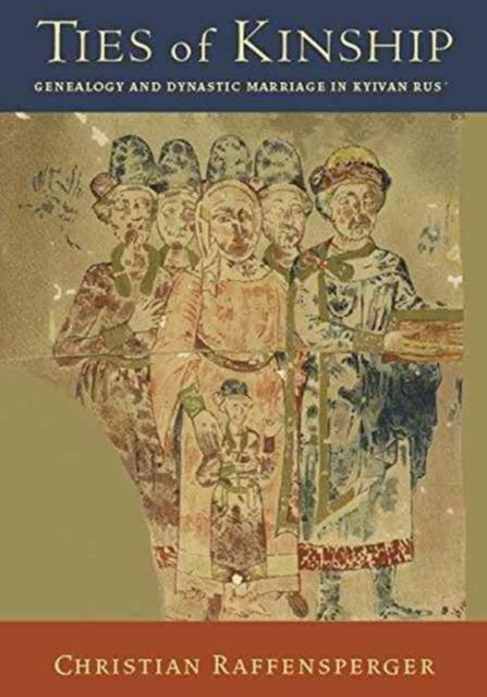 Ties of Kinship : Genealogy and Dynastic Marriage in Kyivan Rus´, Hardback Book