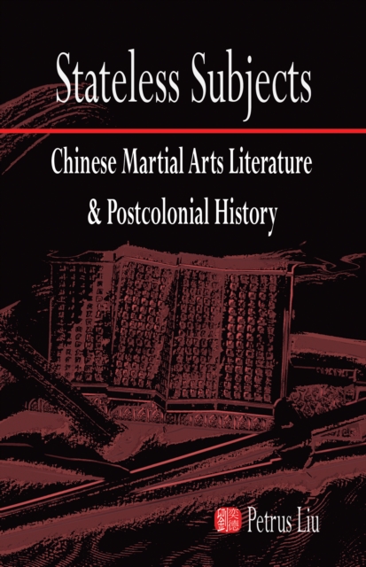Stateless Subjects : Chinese Martial Arts Literature and Postcolonial History, PDF eBook