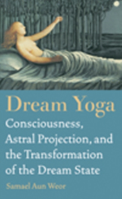 Dream Yoga : Consciousness, Astral Projection, and the Transformation of the Dream State, Paperback / softback Book