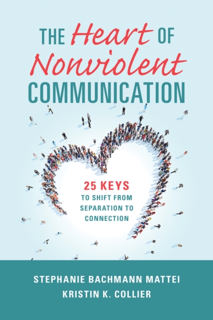 The Heart of Nonviolent Communication : 25 Keys to Shift From Separation to Connection, Paperback / softback Book