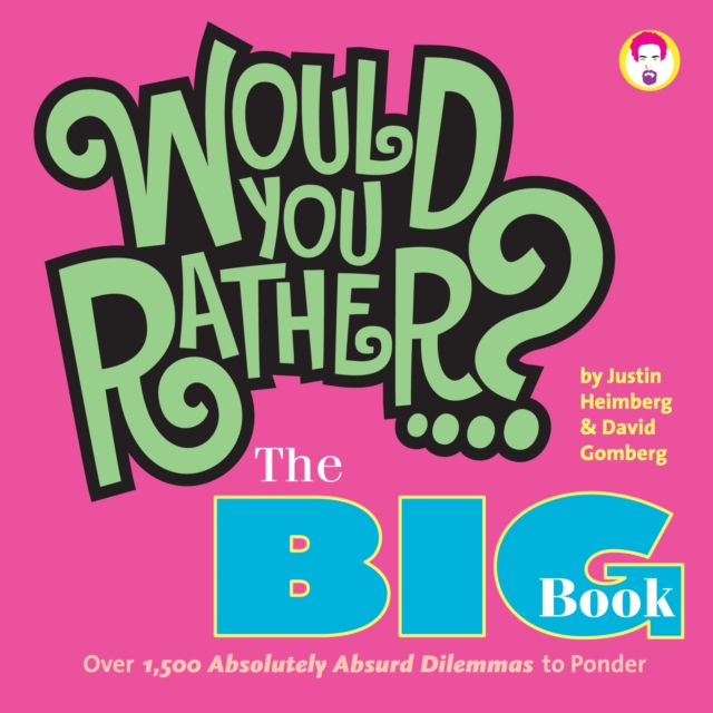 Would You Rather...? The Big Book : Over 1,500 Decidedly Deranged ALL NEW Dilemmas to Ponder, EPUB eBook