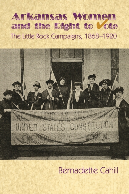 Arkansas Women and the Right to Vote : The Little Rock Campaigns: 1868-1920, EPUB eBook