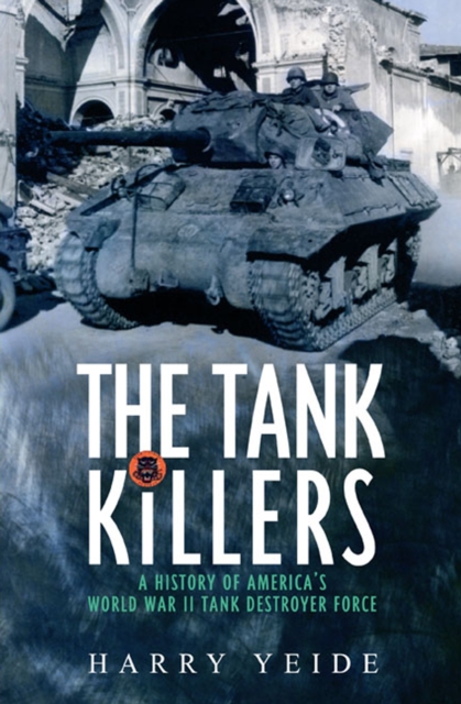 The Tank Killers : A History of America's World War II Tank Destroyer Force, EPUB eBook