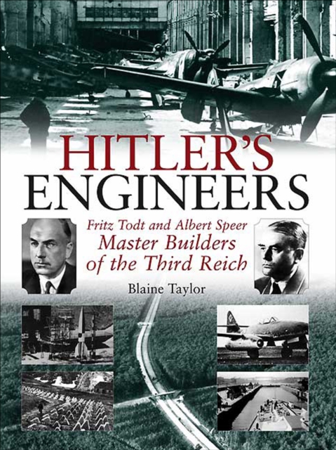 Hitler's Engineers : Fritz Todt and Albert Speer: Master Builders of the Third Reich, EPUB eBook