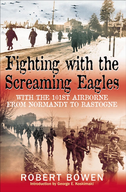 Fighting with the Screaming Eagles : With the 101st Airborne from Normandy to Bastogne, EPUB eBook