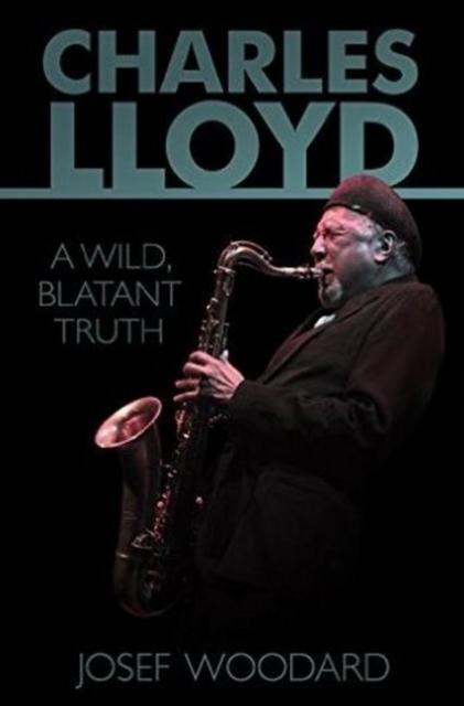 Charles Lloyd : A Wild, Blatant Truth, Paperback / softback Book