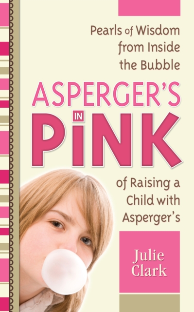 Asperger's in Pink : Pearls of Wisdom from Inside the Bubble of Raising a Child with Asperger's, EPUB eBook