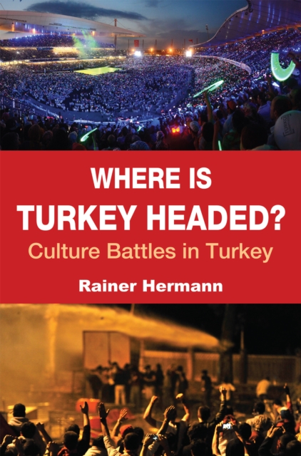 Where is Turkey Headed? : Culture Battles in Turkey, EPUB eBook