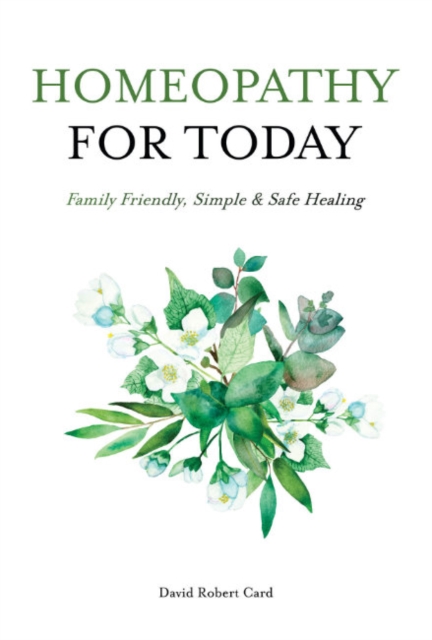 Homeopathy for Today : Family Friendly, Simple & Safe Healing, Paperback / softback Book