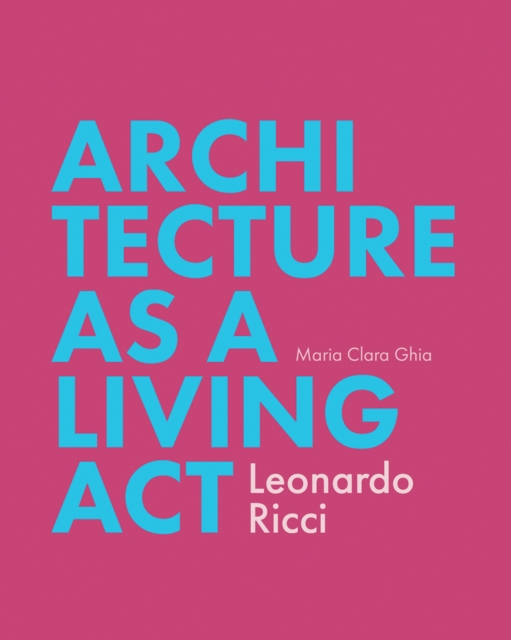 Architecture as a Living Act : Leonardo Ricci, Paperback / softback Book
