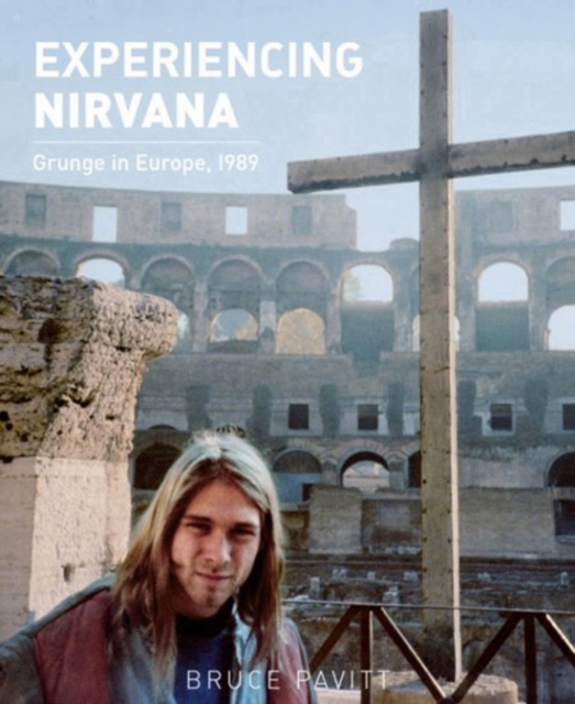 Experiencing Nirvana : Grunge in Europe, 1989, Hardback Book