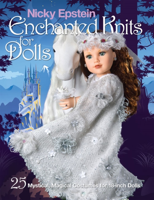 Nicky Epstein Enchanted Knits for Dolls : 25 Mystical, Magical Costumes for 18-Inch Dolls, Paperback / softback Book