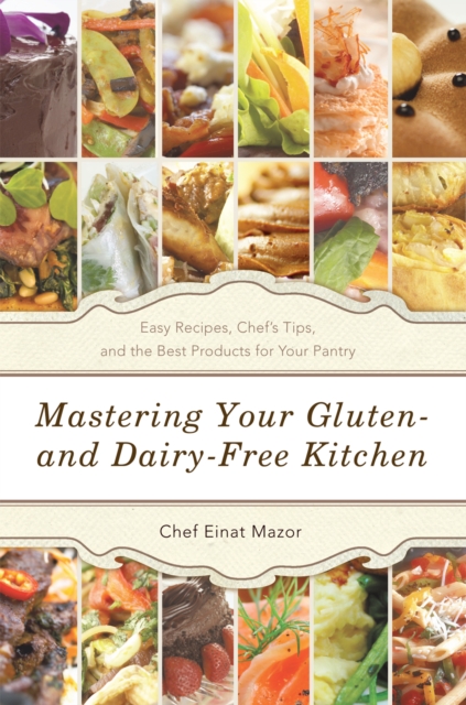 Mastering Your Gluten- and Dairy-Free Kitchen : Easy Recipes, Chef'S Tips, and the Best Products for Your Pantry, EPUB eBook
