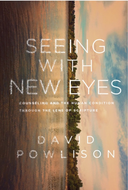 Seeing with New Eyes : Counseling and the Human Condition through the Lens of Scripture, EPUB eBook