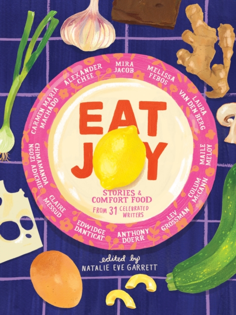 Eat Joy : Stories & Comfort Food from 31 Celebrated Writers, Hardback Book