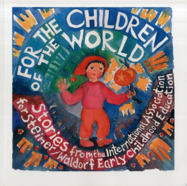 For the Children of the World : Stories and Recipes from the International Association for Steiner/Waldorf Early Childhood Education, Paperback / softback Book