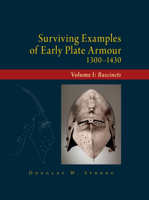 Surviving Examples of Early Plate Armour (1300-1430) : Volume I: Bascinets, PDF eBook