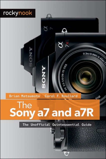 The Sony a7 and a7R : The Unofficial Quintessential Guide, Paperback / softback Book