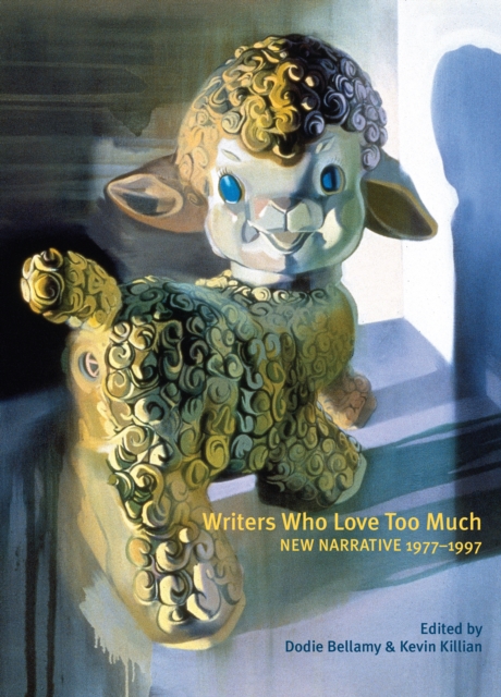 Writers Who Love Too Much : New Narrative Writing 1977-1997, Paperback / softback Book