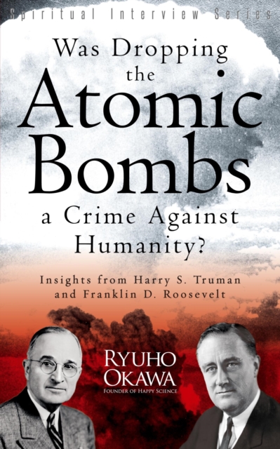 Was Dropping the Atomic Bombs a Crime Against Humanity? : Insights from Harry S. Truman and Franklin D. Roosevelt, EPUB eBook