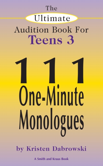 The Ultimate Audition Book for Teens Volume 3 : 111 One-Minute Monologues, EPUB eBook