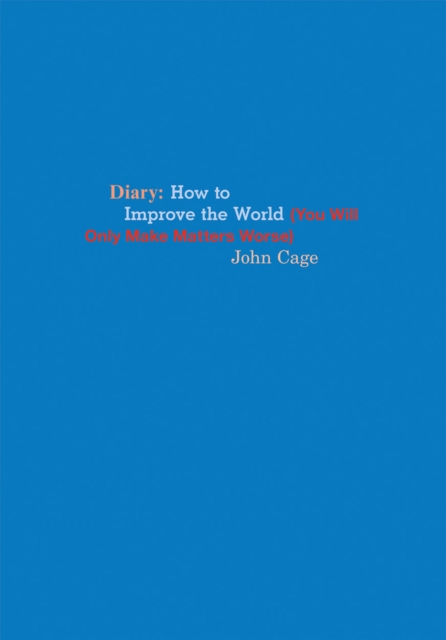 John Cage Diary : How to Improve the World (You Will Only Make Matters Worse), Paperback / softback Book