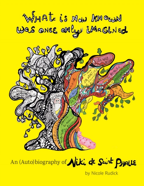 What Is Now Known Was Once Only Imagined: An (Auto)biography of Niki de Saint Phalle, Hardback Book