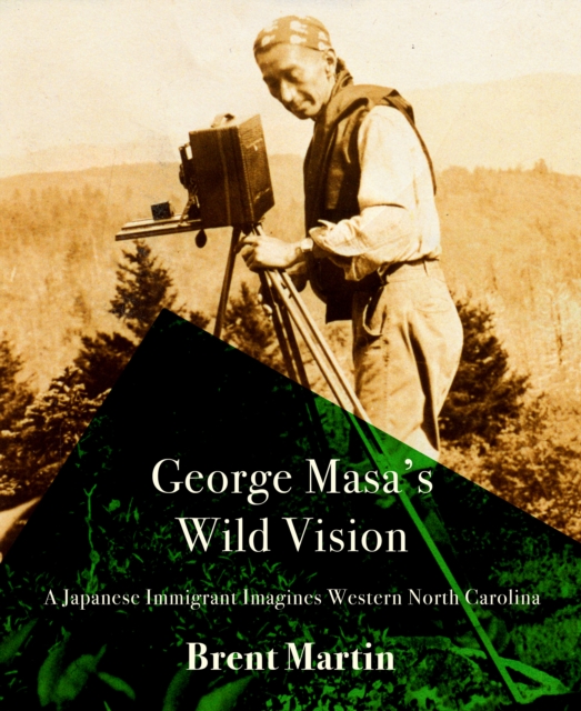 George Masa's Wild Vision : A Japanese Immigrant Imagines Western North Carolina, Paperback / softback Book