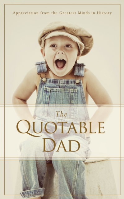 Quotable Dad : Appreciation from the Greatest Minds in History, EPUB eBook