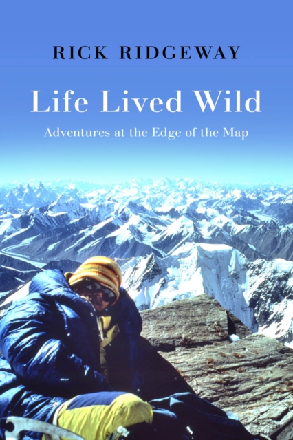 Life Lived Wild : Adventures at the Edge of the Map, Hardback Book