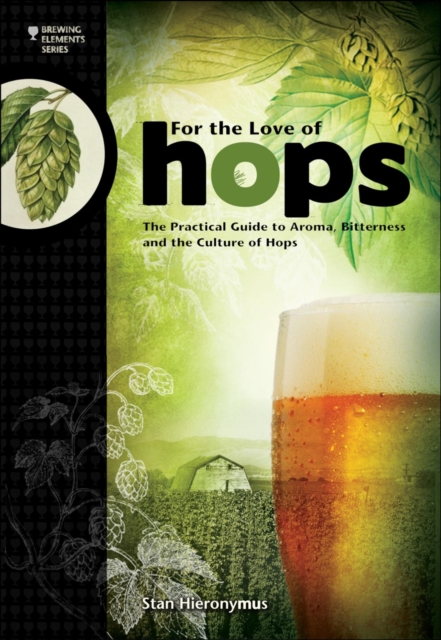 For The Love of Hops : The Practical Guide to Aroma, Bitterness and the Culture of Hops, EPUB eBook