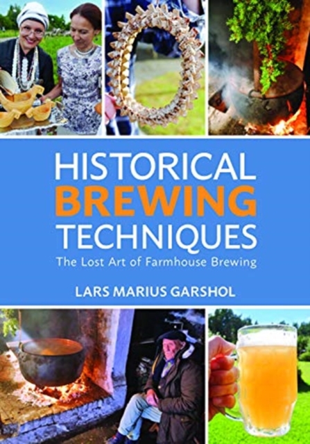 Historical Brewing Techniques : The Lost Art of Farmhouse Brewing, Paperback / softback Book