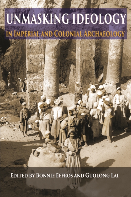 Unmasking Ideology in Imperial and Colonial Archaeology : Vocabulary, Symbols, and Legacy, PDF eBook