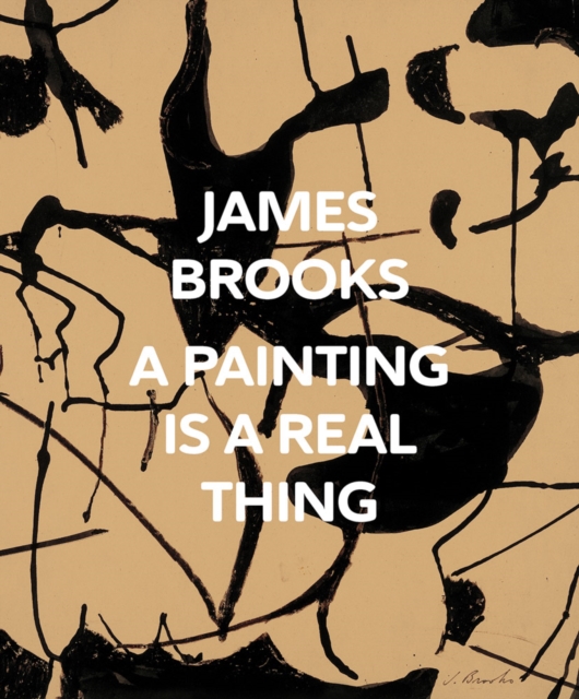 James Brooks: A Painting Is a Real Thing, Hardback Book
