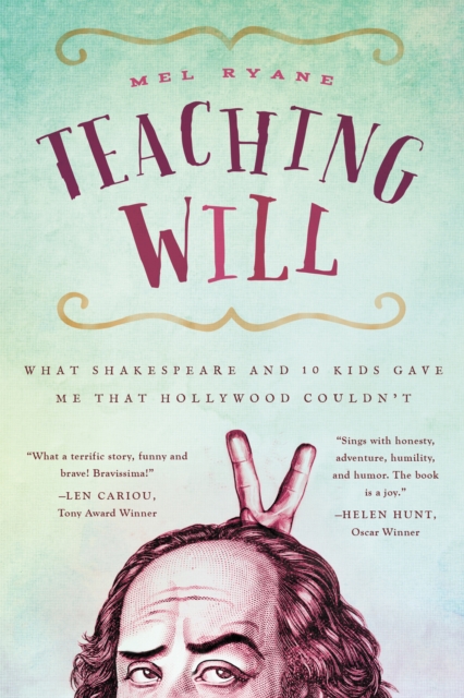 Teaching Will : What Shakespeare and 10 Kids Gave Me that Hollywood Couldn't, EPUB eBook