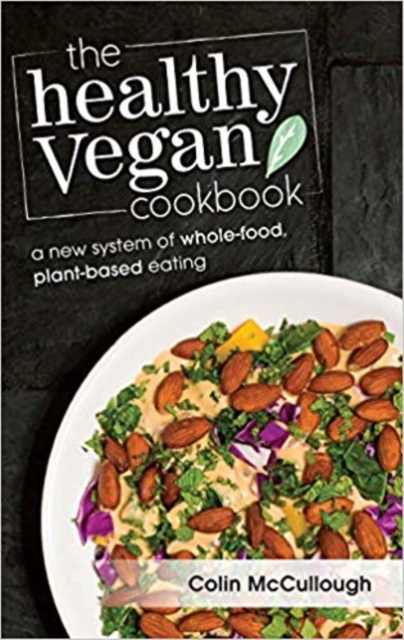 The Healthy Vegan Cookbook : A New System of Whole-food, Plant-based Eating, Paperback / softback Book