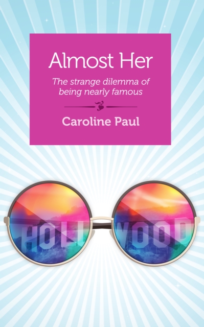 Almost Her : The Strange Dilemma of Being Nearly Famous, EPUB eBook
