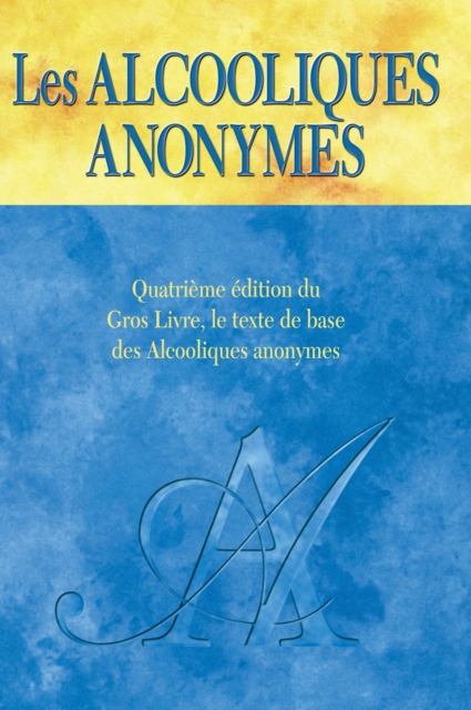 Les Alcooliques anonymes, Quatrieme edition : Le « Gros Livre » officiel des Alcooliques anonymes, EPUB eBook
