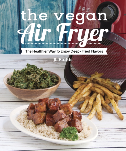 The Vegan Air Fryer : The Healthier Way to Enjoy Deep-Fried Flavors, EPUB eBook