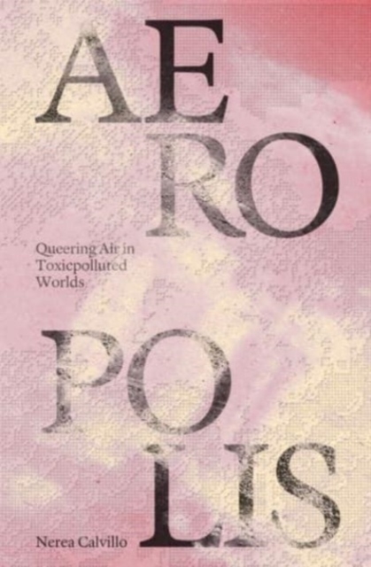 Aeropolis - Queering Air in Toxicpolluted Worlds, Paperback / softback Book