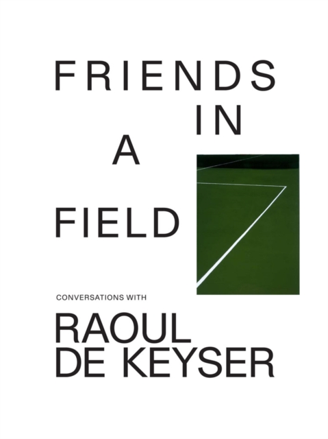 Friends in a Field: Conversations with Raoul De Keyser, Paperback / softback Book