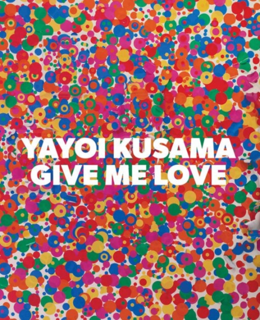 Yayoi Kusama: Give Me Love, Hardback Book