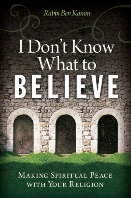 I Don't Know What to Believe : Making Spiritual Peace with Your Faith, Paperback / softback Book