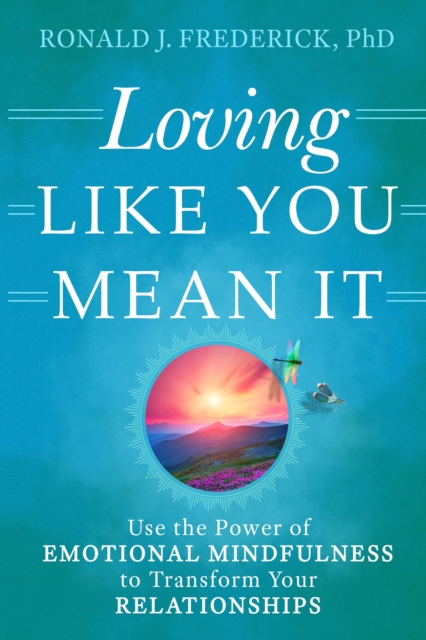 Loving Like You Mean It : Use the Power of Emotional Mindfulness to Transform Your Relationships, EPUB eBook